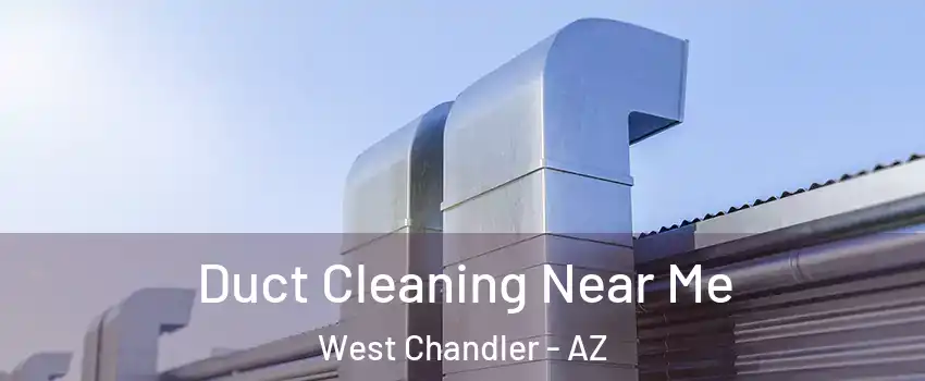 Duct Cleaning Near Me West Chandler - AZ