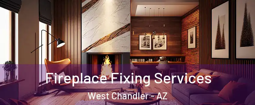 Fireplace Fixing Services West Chandler - AZ