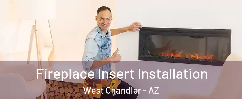 Fireplace Insert Installation West Chandler - AZ