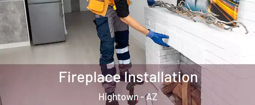 Fireplace Installation Hightown - AZ