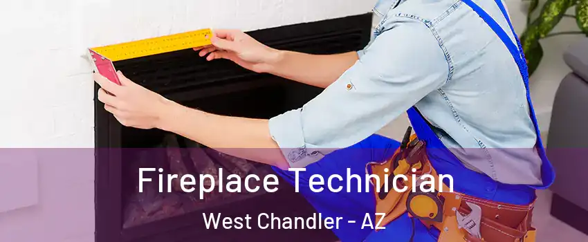 Fireplace Technician West Chandler - AZ