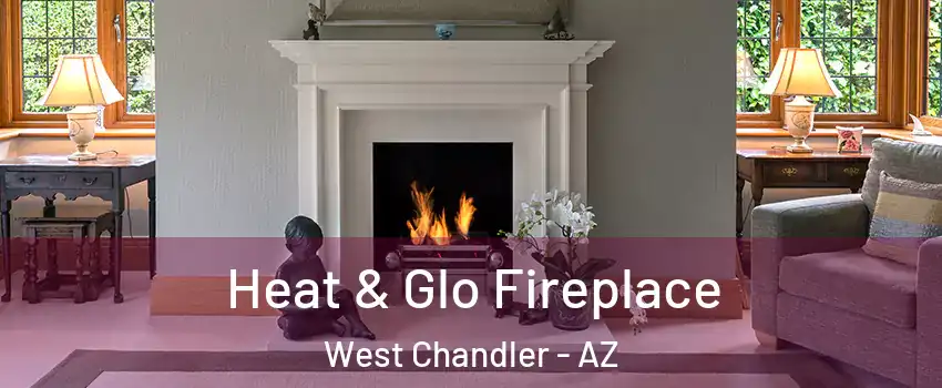 Heat & Glo Fireplace West Chandler - AZ