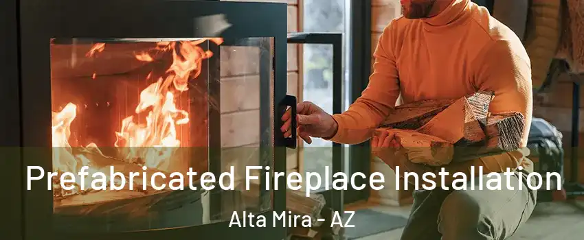 Prefabricated Fireplace Installation Alta Mira - AZ